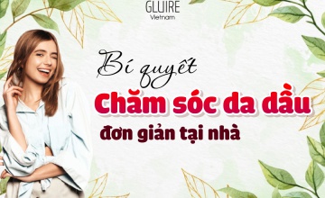 Bí quyết chăm sóc da dầu đơn giản tại nhà